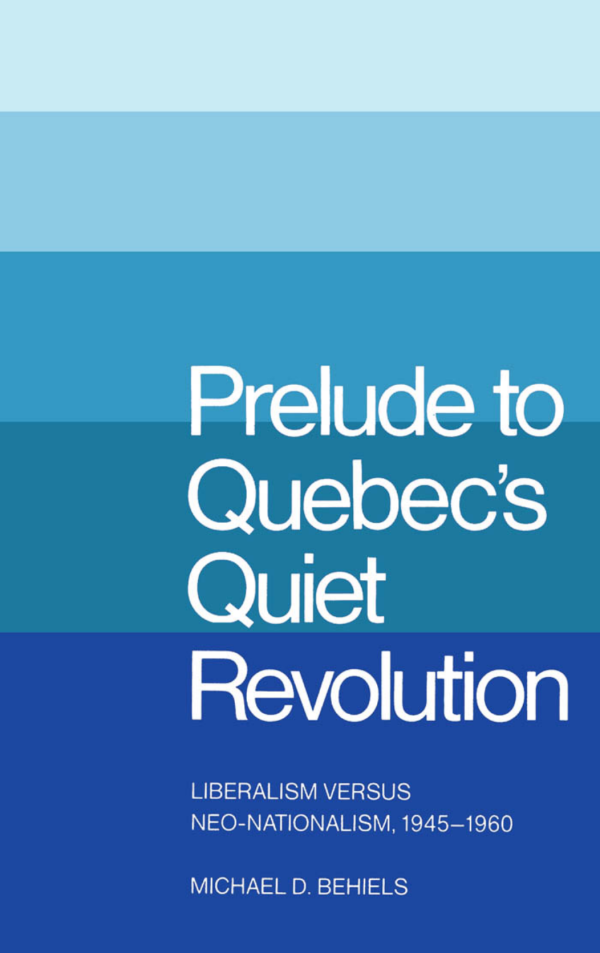 Prelude to Quebec's Quiet Revolution (Liberalism versus Neo-Nationalism, 1945-1960)