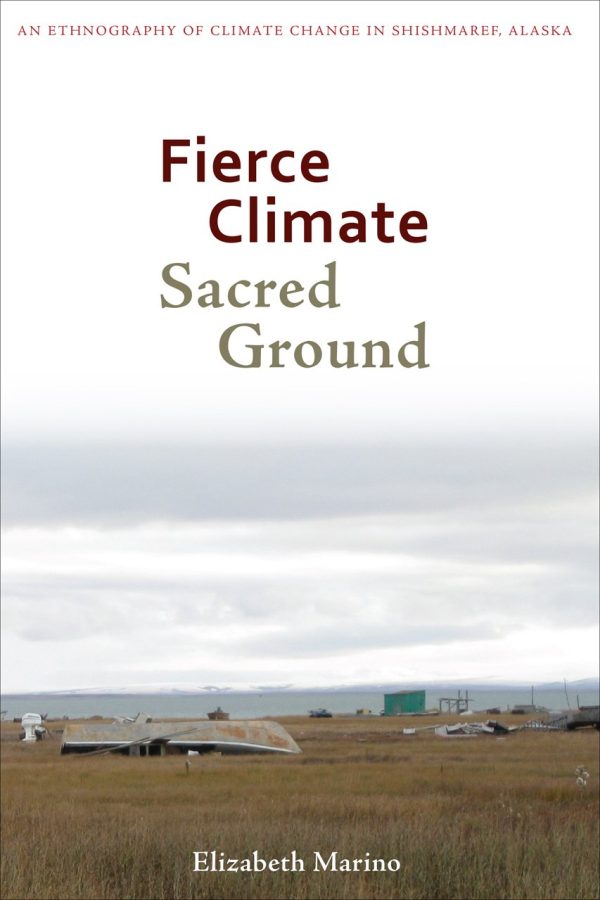 Fierce Climate, Sacred Ground (An Ethnography of Climate Change in Shishmaref, Alaska)