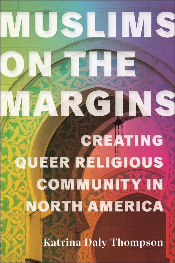 Muslims on the Margins (Creating Queer Religious Community in North America)