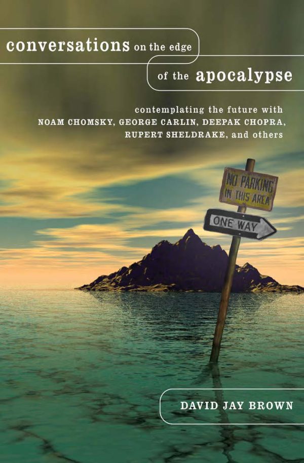 Conversations on the Edge of the Apocalypse (Contemplating the Future with Noam Chomsky, George Carlin, Deepak Chopra, Rupert Sheldrake, and Others)