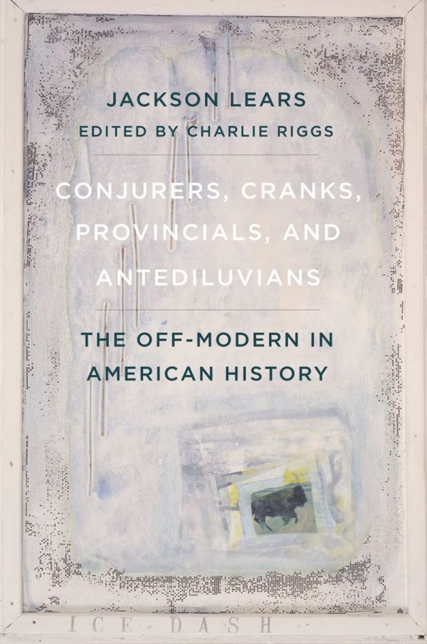 Conjurers, Cranks, Provincials, and Antediluvians (The Off-Modern in American History)