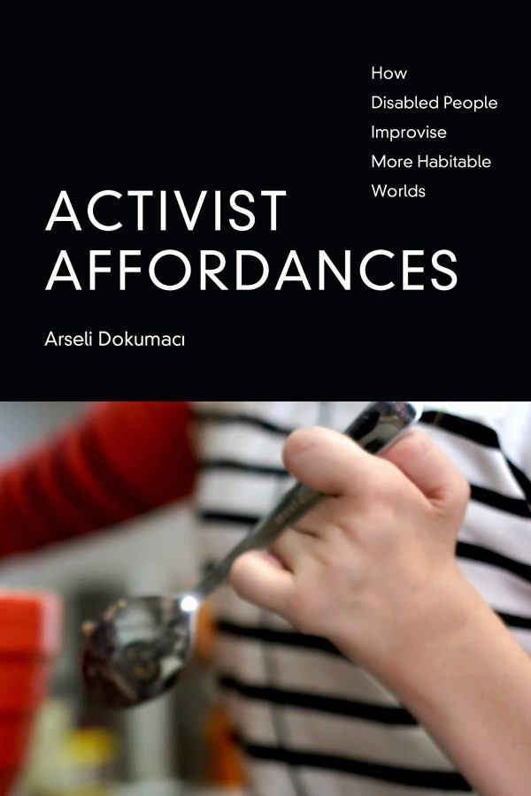 Activist Affordances (How Disabled People Improvise More Habitable Worlds)